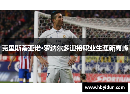 克里斯蒂亚诺·罗纳尔多迎接职业生涯新高峰
