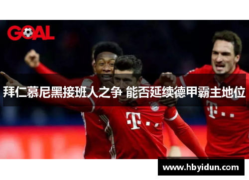 拜仁慕尼黑接班人之争 能否延续德甲霸主地位
